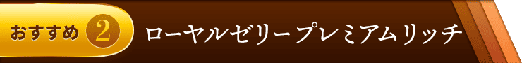 おすすめ2　ローヤルゼリープレミアムリッチ